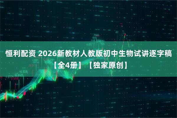 恒利配资 2026新教材人教版初中生物试讲逐字稿【全4册】【独家原创】