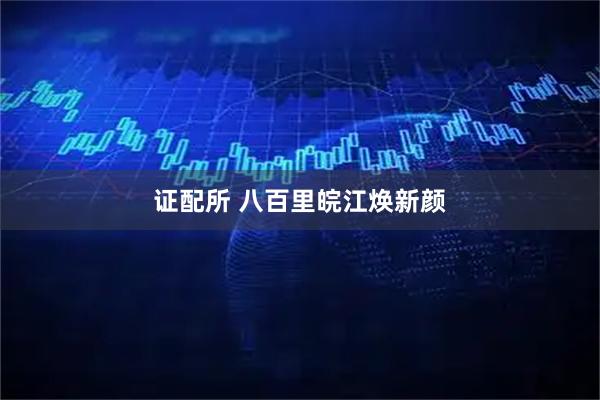 证配所 八百里皖江焕新颜