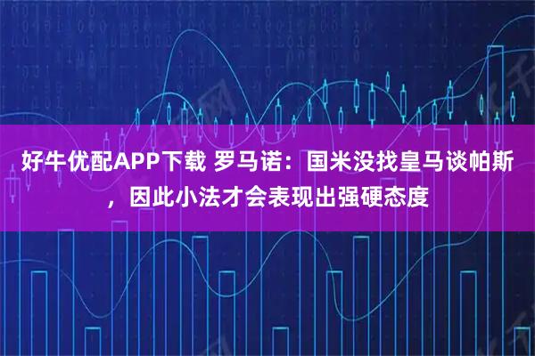 好牛优配APP下载 罗马诺：国米没找皇马谈帕斯，因此小法才会表现出强硬态度